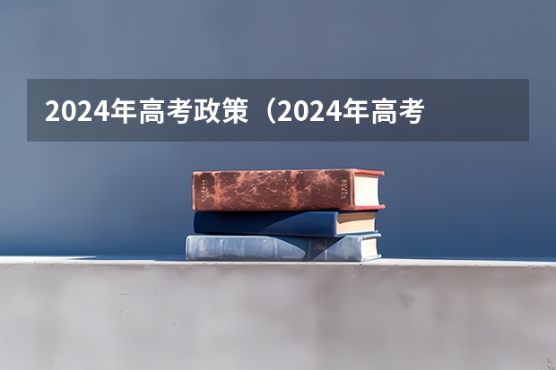 2024年高考政策（2024年高考难不难）