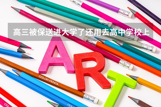 高三被保送进大学了还用去高中学校上课吗？