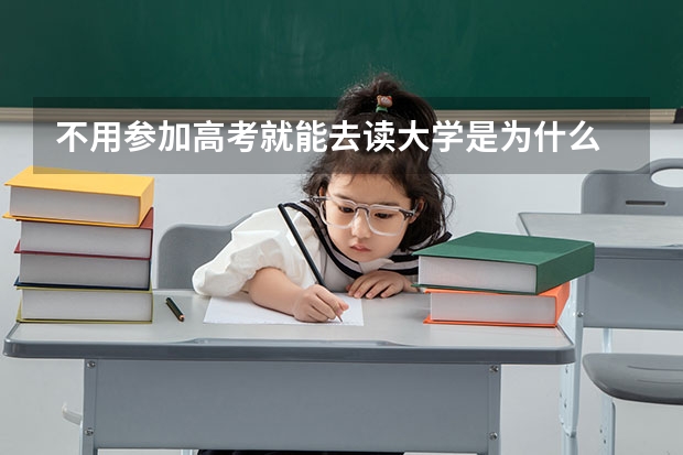 不用参加高考就能去读大学是为什么 途径有哪些