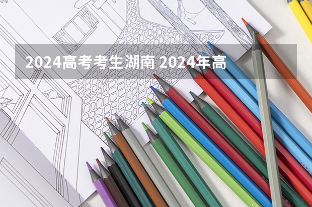 2024高考考生湖南 2024年高考人数突破100万？
