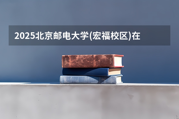 2025北京邮电大学(宏福校区)在山东招生计划预测
