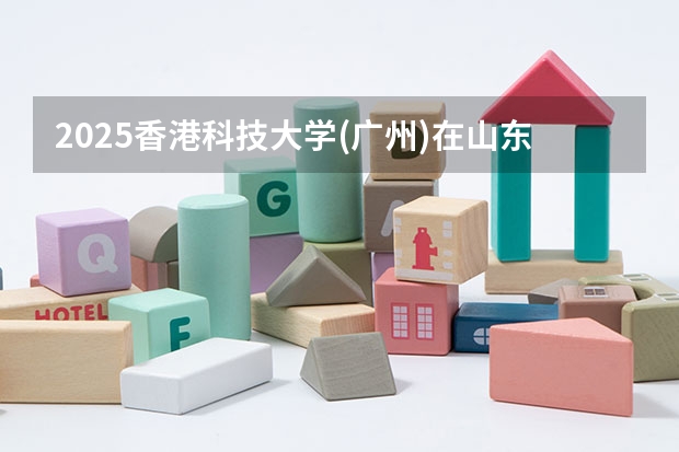 2025香港科技大学(广州)在山东招生计划预测
