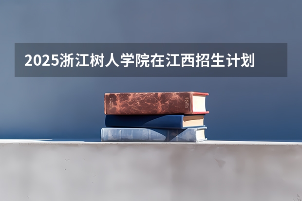 2025浙江树人学院在江西招生计划预测