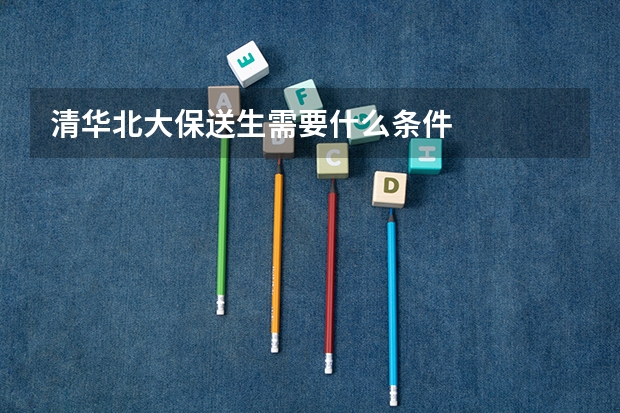 清华北大保送生需要什么条件