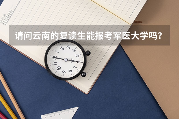 请问云南的复读生能报考军医大学吗？