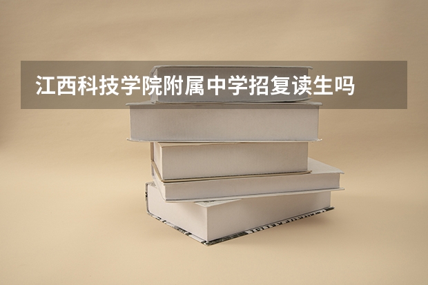 江西科技学院附属中学招复读生吗