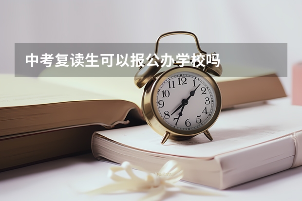 中考复读生可以报公办学校吗