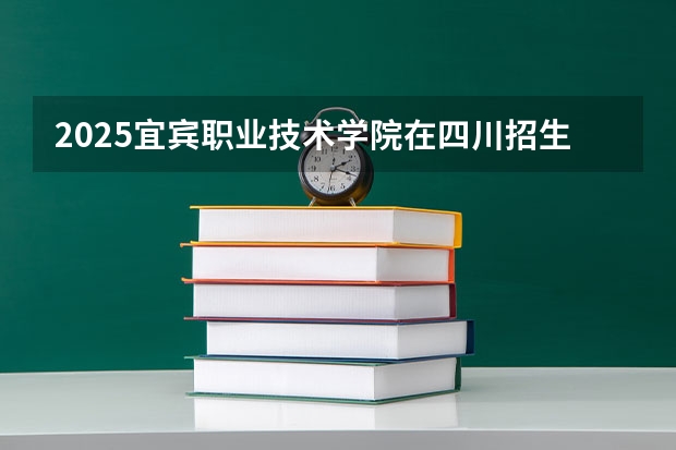 2025宜宾职业技术学院在四川招生计划预测