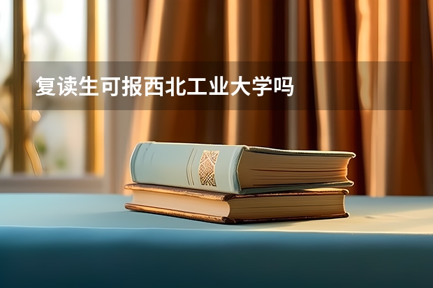 复读生可报西北工业大学吗