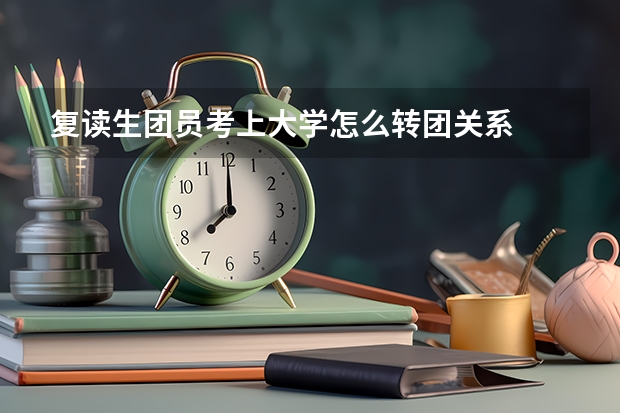 复读生团员考上大学怎么转团关系