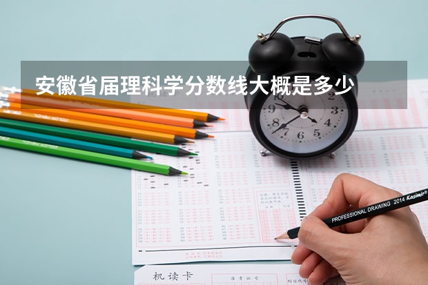安徽省届理科学分数线大概是多少