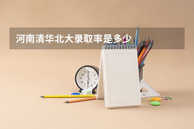 河南清华北大录取率是多少