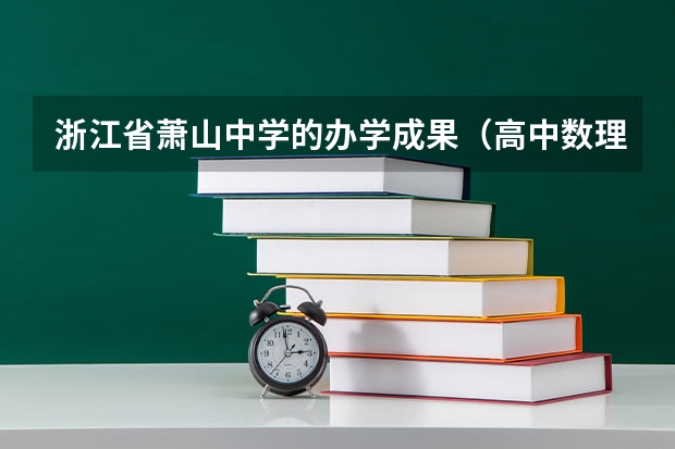 浙江省萧山中学的办学成果（高中数理化竞赛对高考的好处）