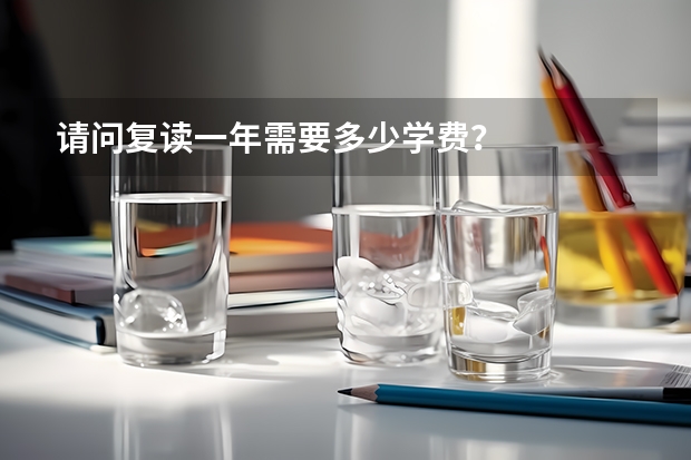 请问复读一年需要多少学费？