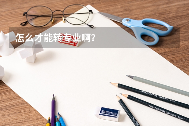 怎么才能转专业啊？