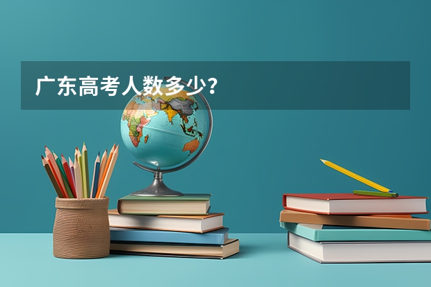 广东高考人数多少？