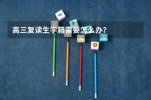 高三复读生学籍需要怎么办？