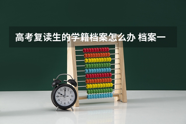高考复读生的学籍档案怎么办 档案一般放在哪里