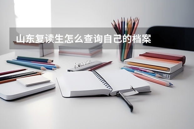 山东复读生怎么查询自己的档案