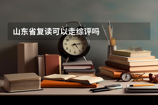 山东省复读可以走综评吗