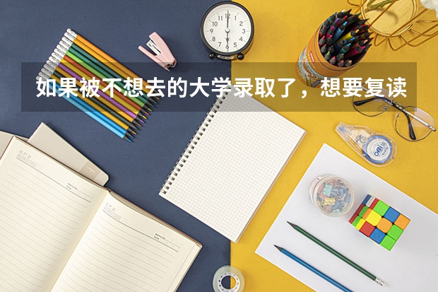 如果被不想去的大学录取了，想要复读，该怎么申请退档