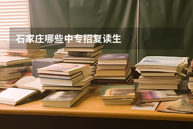 石家庄哪些中专招复读生