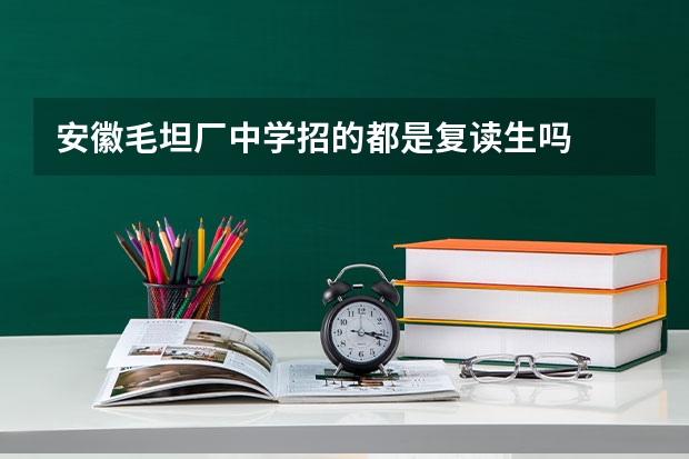 安徽毛坦厂中学招的都是复读生吗