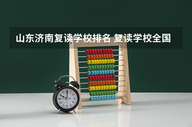 山东济南复读学校排名 复读学校全国排名