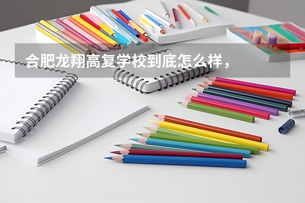 合肥龙翔高复学校到底怎么样，