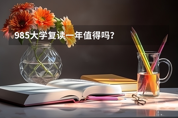 985大学复读一年值得吗？
