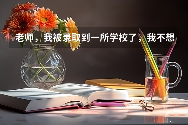 老师，我被录取到一所学校了，我不想去，现在征集志愿也参加不了，不想复读，我该怎么办呢？