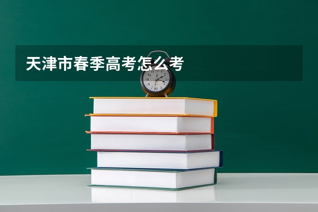 天津市春季高考怎么考