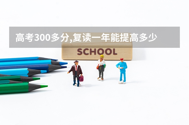高考300多分,复读一年能提高多少?