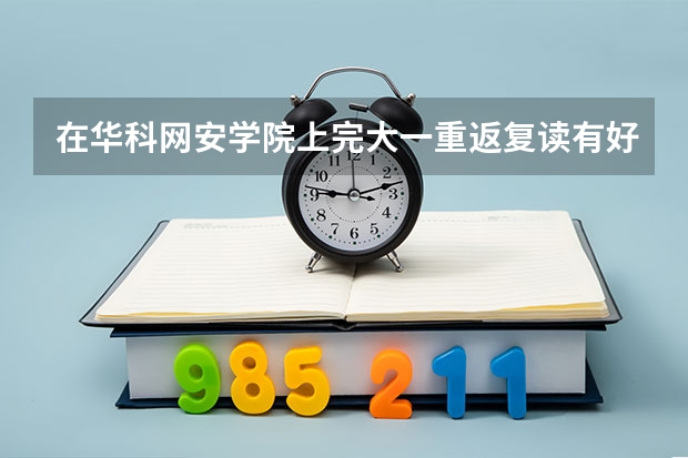 在华科网安学院上完大一重返复读有好处吗
