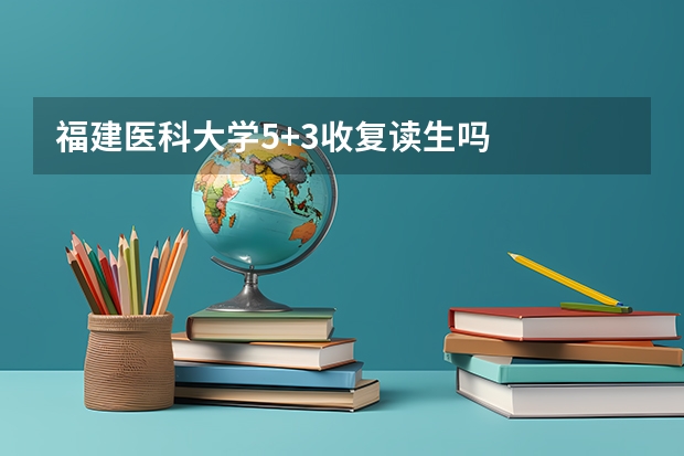 福建医科大学5+3收复读生吗