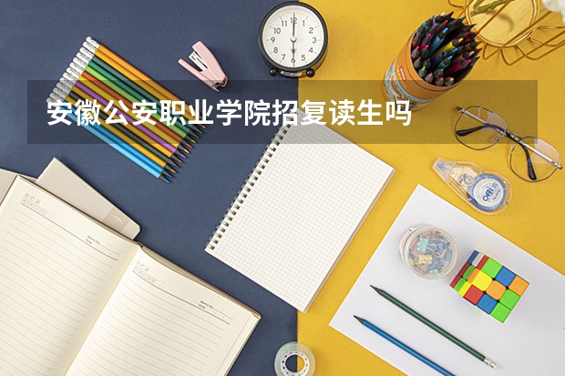 安徽公安职业学院招复读生吗