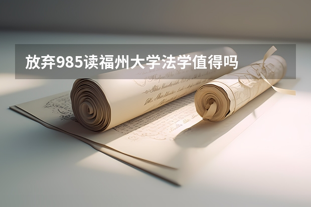 放弃985读福州大学法学值得吗