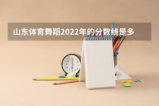 山东体育舞蹈2022年的分数线是多少