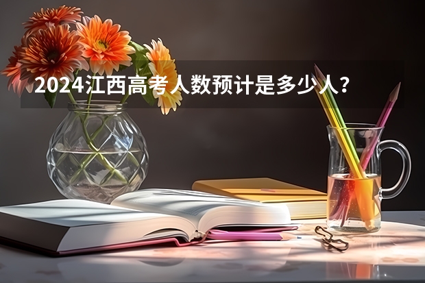 2024江西高考人数预计是多少人？