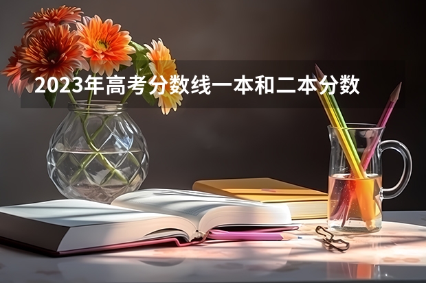 2023年高考分数线一本和二本分数线多少