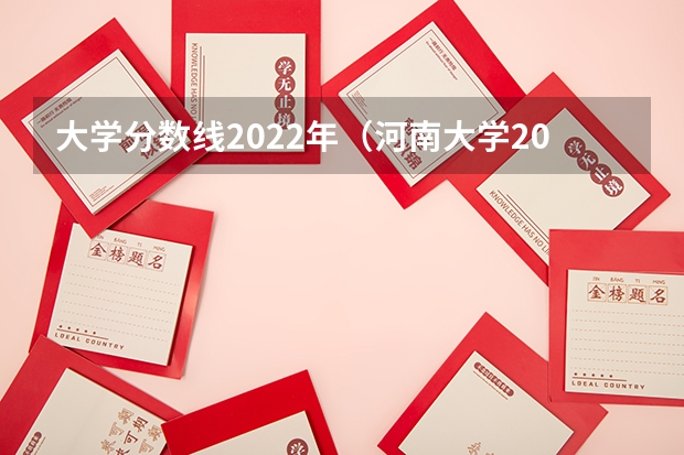 大学分数线2022年（河南大学2023年分数线）