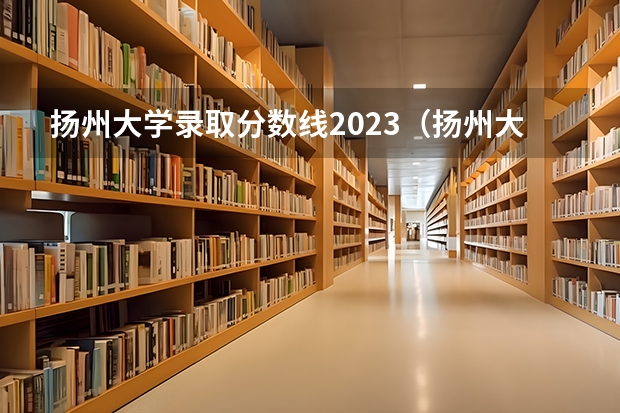 扬州大学录取分数线2023（扬州大学旅游烹饪学院分数线）