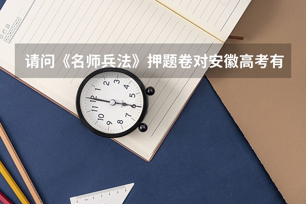 请问《名师兵法》押题卷对安徽高考有用吗？请具体回答一下。谢谢喽