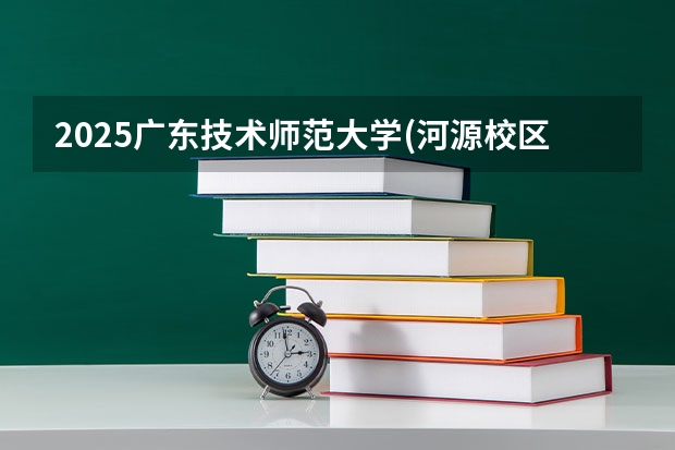 2025广东技术师范大学(河源校区)在广东招生计划人数