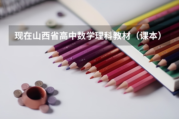 现在山西省高中数学理科教材（课本）有哪些