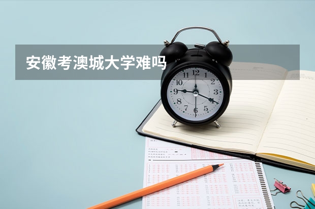安徽考澳城大学难吗