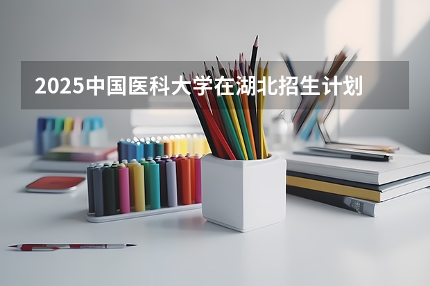2025中国医科大学在湖北招生计划人数