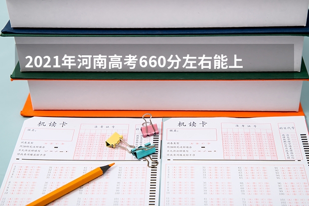 2021年河南高考660分左右能上什么样的大学