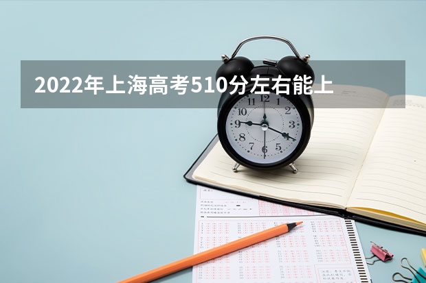 2022年上海高考510分左右能上什么样的大学