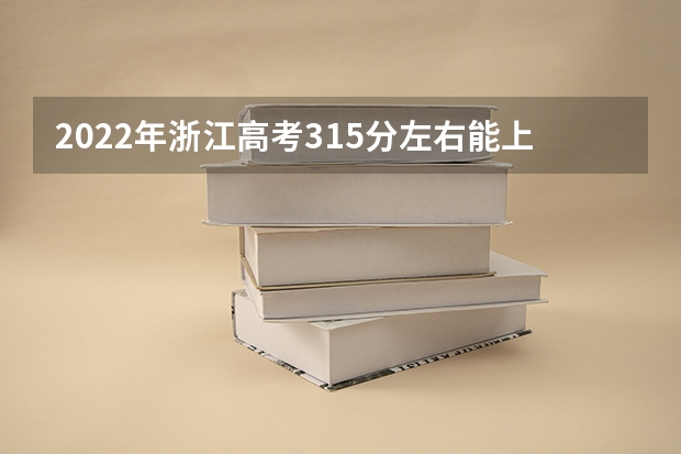 2022年浙江高考315分左右能上什么样的大学